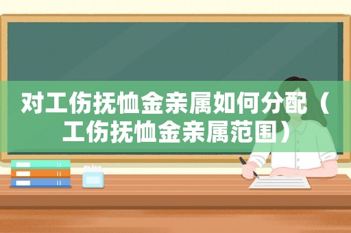 對工傷撫恤金親屬如何分配（工傷撫恤金親屬范圍）