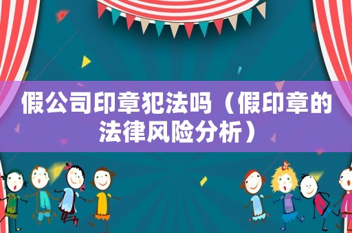 假公司印章犯法嗎（假印章的法律風險分析）