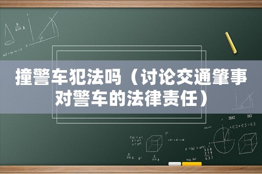 撞警車犯法嗎（討論交通肇事對警車的法律責任）