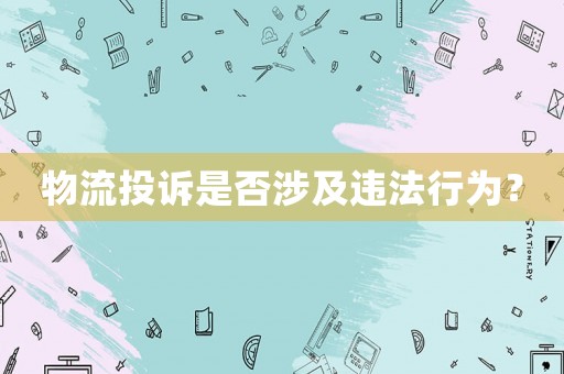 物流投訴是否涉及違法行為？