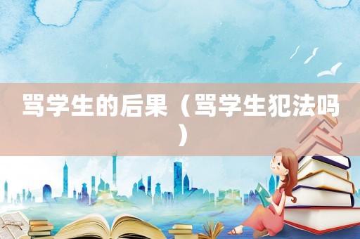罵學生的后果（罵學生犯法嗎）