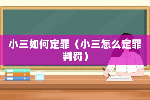 小三如何定罪（小三怎么定罪判罰）