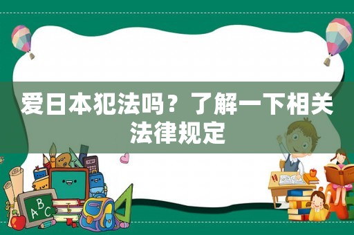 愛日本犯法嗎？了解一下相關法律規定
