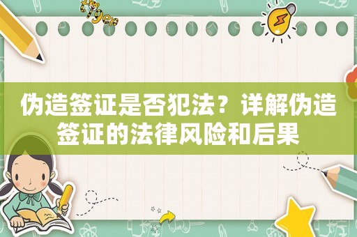 偽造簽證是否犯法？詳解偽造簽證的法律風險和后果