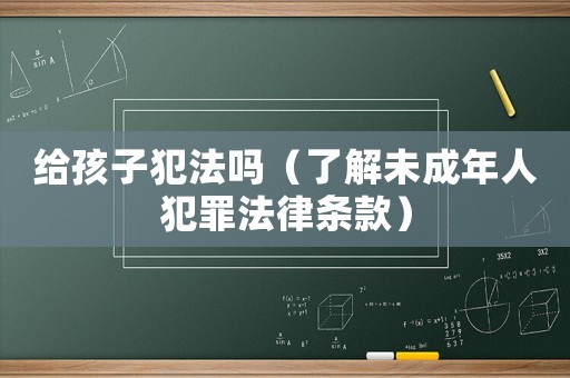給孩子犯法嗎（了解未成年人犯罪法律條款）
