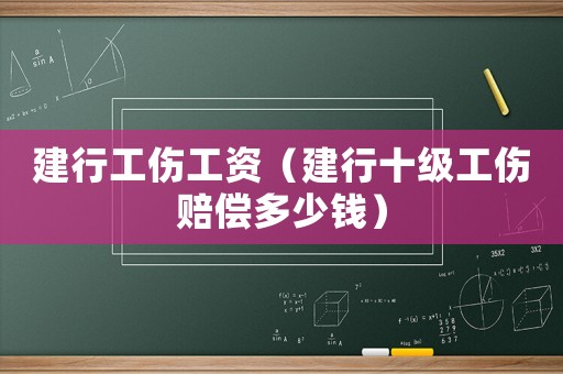 建行工傷工資（建行十級工傷賠償多少錢）
