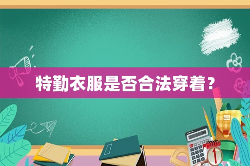 特勤衣服是否合法穿著？