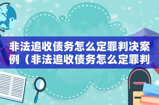 非法追收債務怎么定罪判決案例（非法追收債務怎么定罪判決）