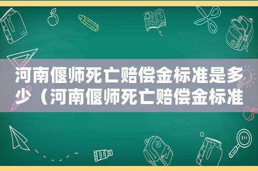 河南偃師死亡賠償金標準是多少（河南偃師死亡賠償金標準）