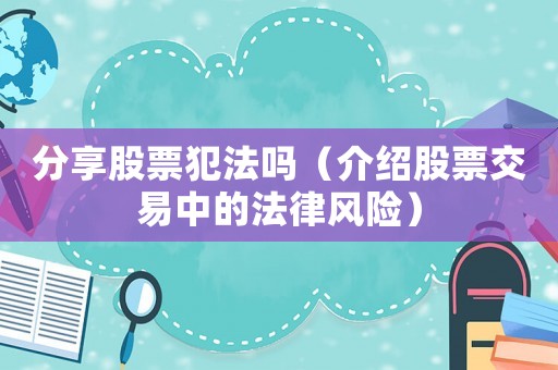分享股票犯法嗎（介紹股票交易中的法律風險）