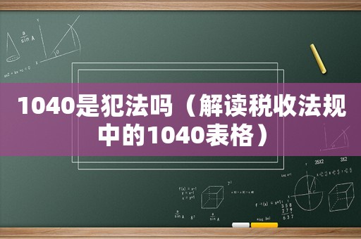 1040是犯法嗎（解讀稅收法規(guī)中的1040表格）