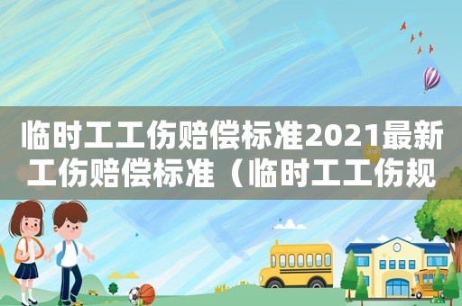 臨時工工傷賠償標準2021最新工傷賠償標準（臨時工工傷規定）