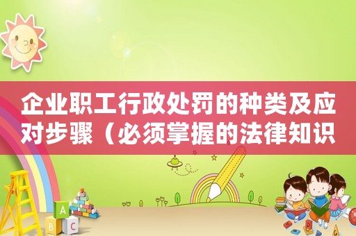 企業職工行政處罰的種類及應對步驟（必須掌握的法律知識）