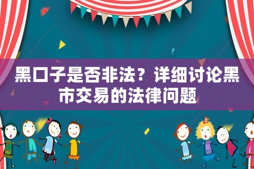 黑口子是否非法？詳細討論黑市交易的法律問題