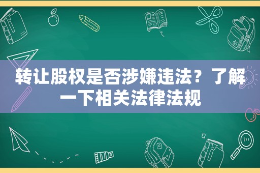 轉讓股權是否涉嫌違法？了解一下相關法律法規