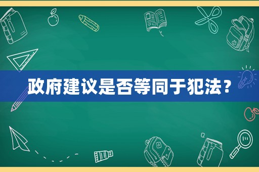 政府建議是否等同于犯法？