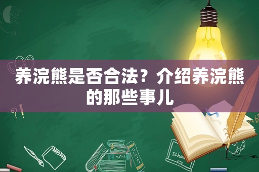 養(yǎng)浣熊是否合法？介紹養(yǎng)浣熊的那些事兒