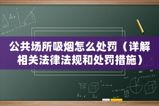 公共場所吸煙怎么處罰（詳解相關法律法規(guī)和處罰措施）