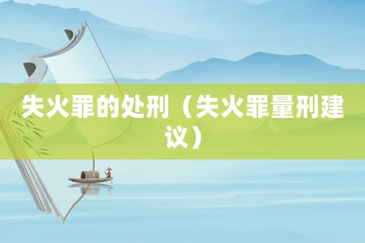 失火罪的處刑（失火罪量刑建議）