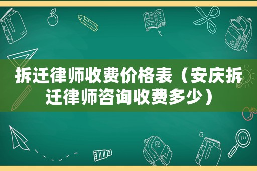 拆遷律師收費價格表（安慶拆遷律師咨詢收費多少）