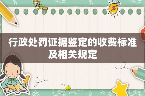 行政處罰證據鑒定的收費標準及相關規定