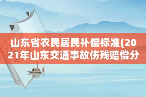 山東省農民居民補償標準(2021年山東交通事故傷殘賠償分城鎮或農村嗎？)