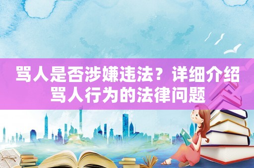 罵人是否涉嫌違法？詳細介紹罵人行為的法律問題