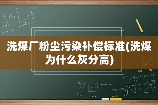 洗煤廠粉塵污染補償標準(洗煤為什么灰分高)
