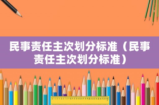 民事責任主次劃分標準（民事責任主次劃分標準）
