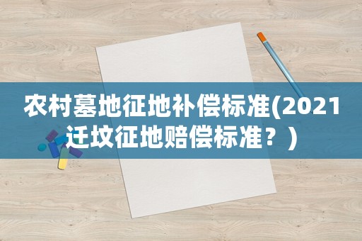 農(nóng)村墓地征地補(bǔ)償標(biāo)準(zhǔn)(2021遷墳征地賠償標(biāo)準(zhǔn)？)