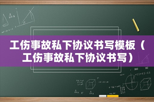 工傷事故私下協議書寫模板（工傷事故私下協議書寫）