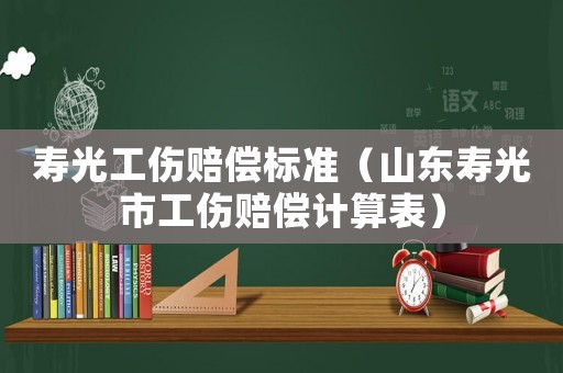 壽光工傷賠償標準（山東壽光市工傷賠償計算表）