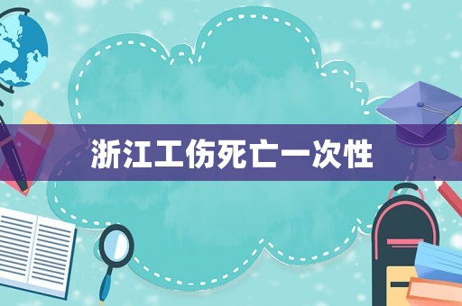 浙江工傷死亡一次性