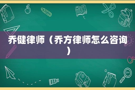 喬健律師（喬方律師怎么咨詢）