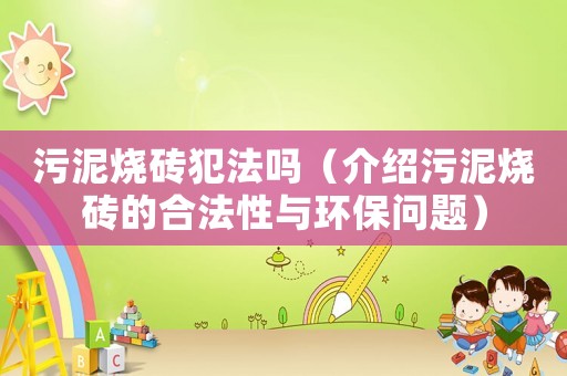 污泥燒磚犯法嗎（介紹污泥燒磚的合法性與環(huán)保問(wèn)題）