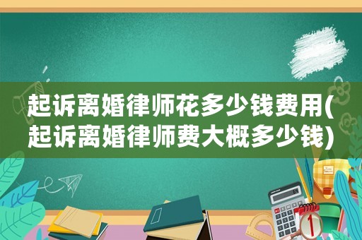 起訴離婚律師花多少錢費用(起訴離婚律師費大概多少錢)