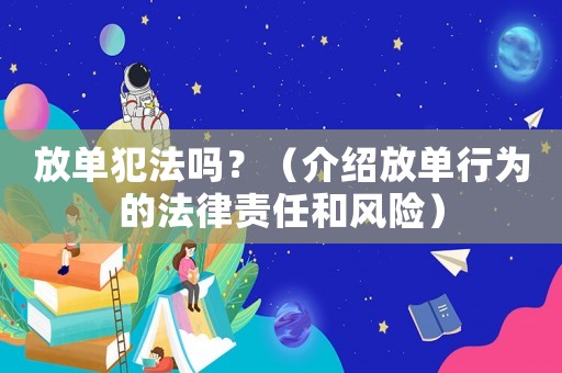 放單犯法嗎？（介紹放單行為的法律責任和風險）