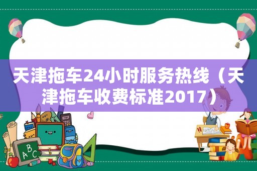 天津拖車24小時服務熱線（天津拖車收費標準2017）