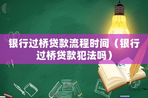 銀行過橋貸款流程時間（銀行過橋貸款犯法嗎）