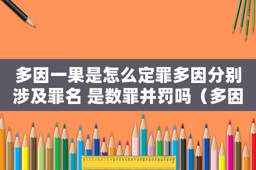 多因一果是怎么定罪多因分別涉及罪名 是數(shù)罪并罰嗎（多因一果是怎么定罪）