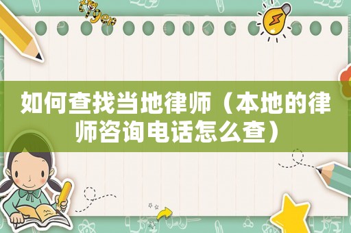 如何查找當地律師（本地的律師咨詢電話怎么查）