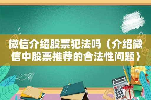 微信介紹股票犯法嗎（介紹微信中股票推薦的合法性問題）