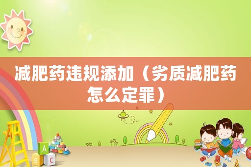 減肥藥違規添加（劣質減肥藥怎么定罪）