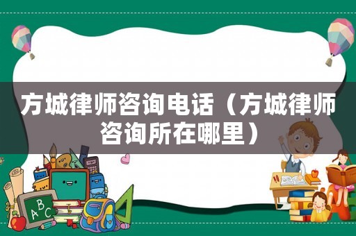 方城律師咨詢電話（方城律師咨詢所在哪里）