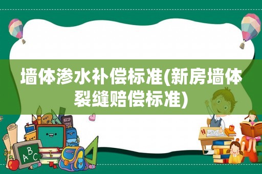 墻體滲水補償標準(新房墻體裂縫賠償標準)