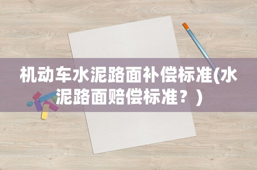 機動車水泥路面補償標(biāo)準(水泥路面賠償標(biāo)準？)