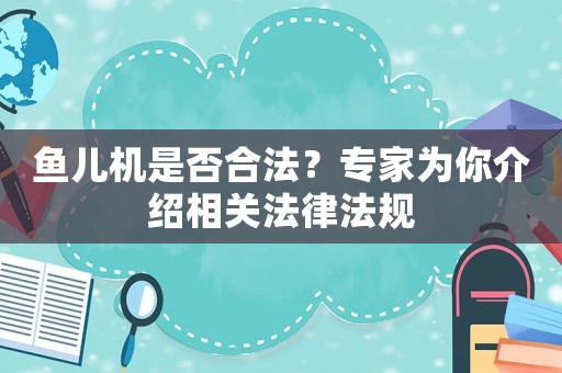 魚兒機是否合法？專家為你介紹相關法律法規