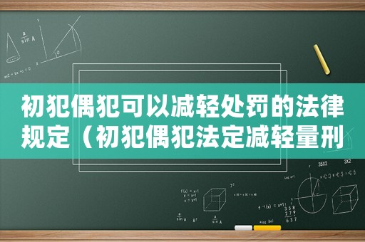 初犯偶犯可以減輕處罰的法律規定（初犯偶犯法定減輕量刑）