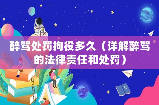 醉駕處罰拘役多久（詳解醉駕的法律責任和處罰）