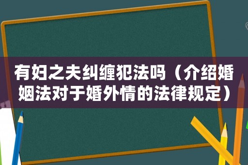 有婦之夫糾纏犯法嗎（介紹婚姻法對于婚外情的法律規(guī)定）